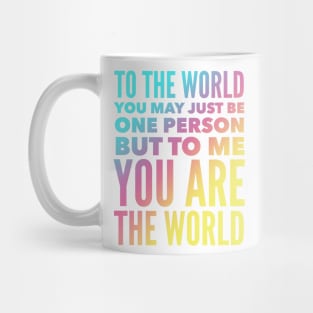 To The World You May Just Be One Person But To Me You Are The World Mug